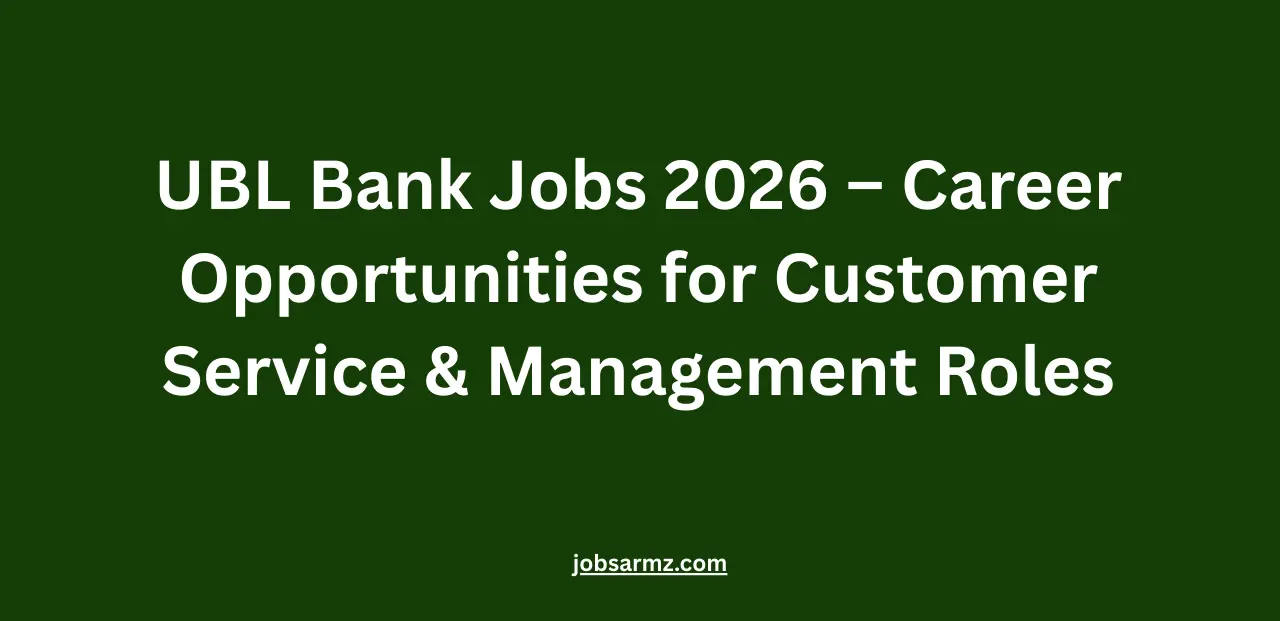 UBL Bank Jobs 2026 – Career Opportunities for Customer Service & Management Roles